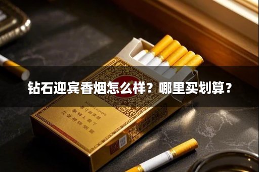 钻石迎宾香烟怎么样？哪里买划算？